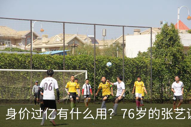 身价过亿有什么用？76岁的张艺谋，早就和陈婷不在一个人生维度了