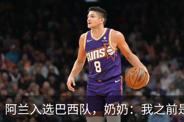 阿兰入选巴西队，奶奶：我之前是业余球员，总会给他建议